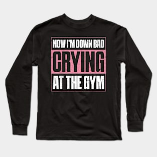 Now I'm Down Bad Crying At The Gym Fitness Long Sleeve T-Shirt